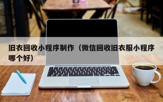 巴彦淖尔市旧衣回收小程序制作（微信回收旧衣服小程序哪个好）