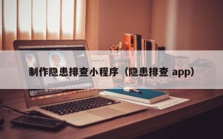 巴彦淖尔市制作隐患排查小程序（隐患排查 app）