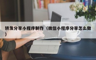 巴彦淖尔市转发分享小程序制作（微信小程序分享怎么做）